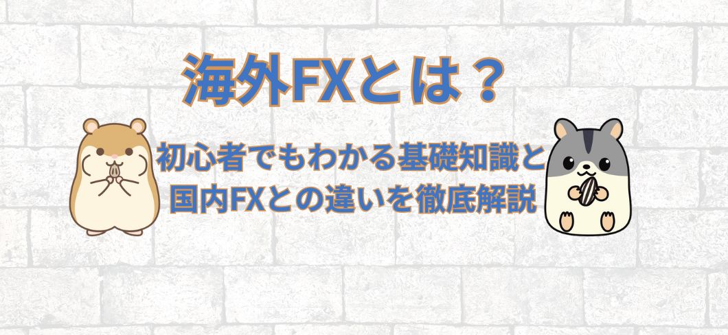 海外FXとは？初心者でもわかる基礎知識と国内FXとの違いを徹底解説