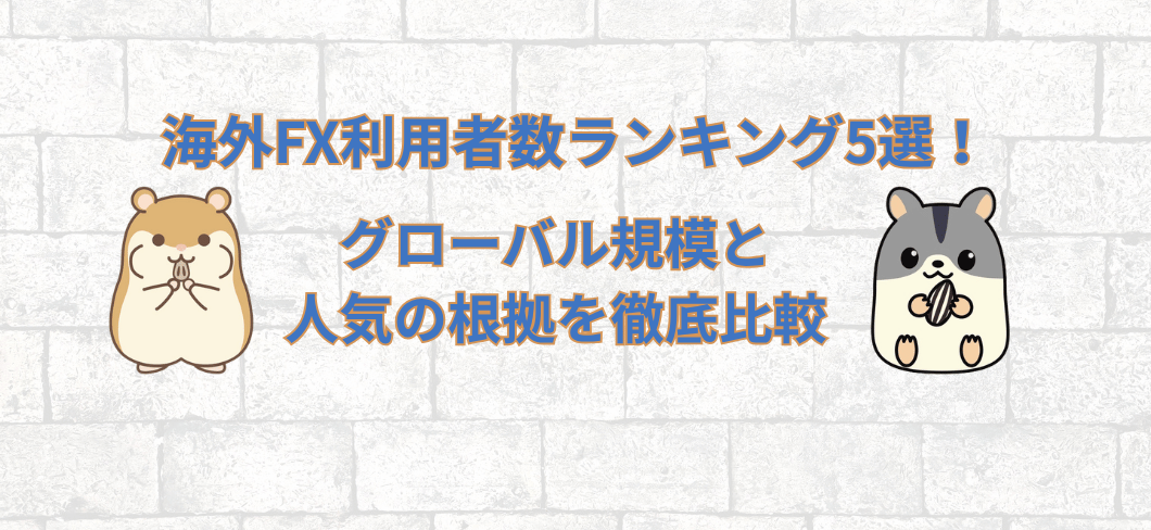 海外FX利用者数ランキング5選！グローバル規模と人気の根拠を徹底比較